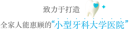 致力于打造全家人能惠顾的小型牙科大学医院"