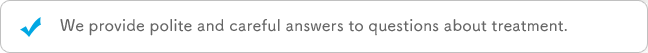 We provide polite and careful answers to questions about treatment.